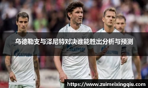 乌德勒支与泽尼特对决谁能胜出分析与预测